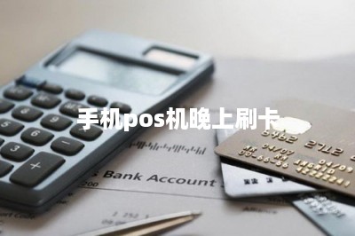 手机pos机晚上刷卡
