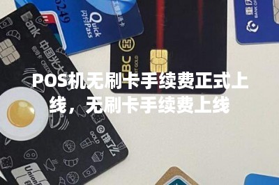 POS机无刷卡手续费正式上线，无刷卡手续费上线