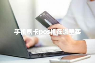 手机刷卡pos机在哪里买