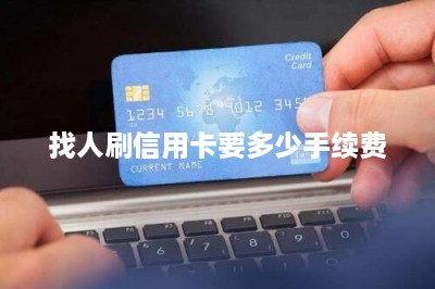 找人刷信用卡要多少手续费-第1张图片