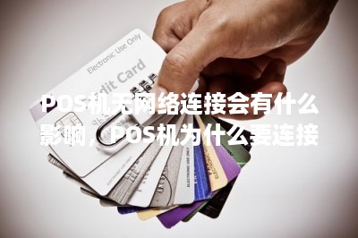 POS机无网络连接会有什么影响，POS机为什么要连接网络-第7张图片