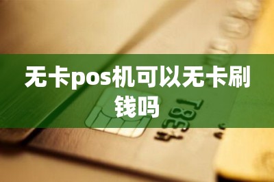 无卡pos机可以无卡刷钱吗