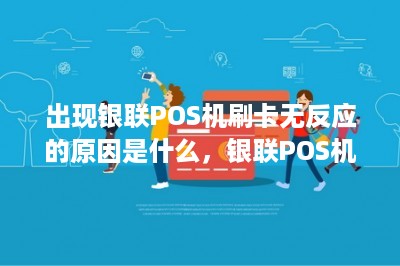 出现银联POS机刷卡无反应的原因是什么，银联POS机刷卡无反应