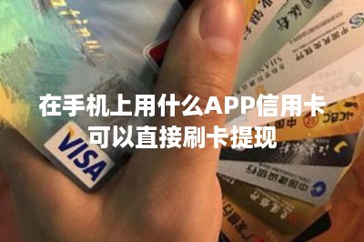 在手机上用什么APP信用卡可以直接刷卡提现-第1张图片