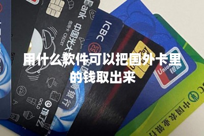 用什么软件可以把国外卡里的钱取出来