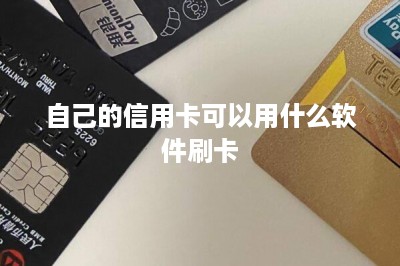 自己的信用卡可以用什么软件刷卡