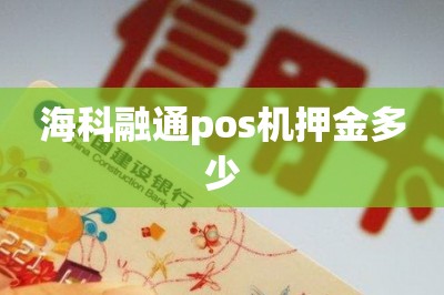 海科融通pos机押金多少