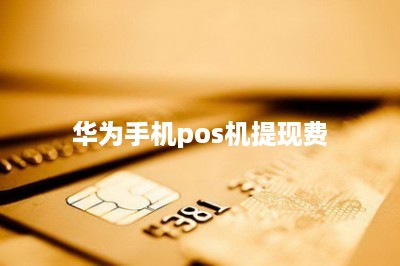 华为手机pos机提现费-第1张图片