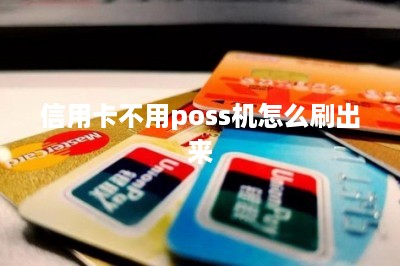 信用卡不用poss机怎么刷出来